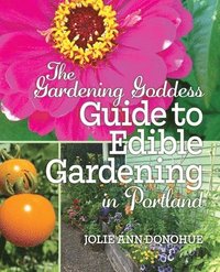 bokomslag The Gardening Goddess Guide to Edible Gardening in Portland
