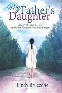 bokomslag My Father's Daughter: A Story of Survival, Life, and Lynch Syndrome Hereditary Cancers (2019 Revised Edition)