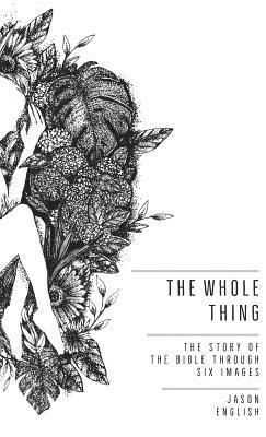 Jason English - The Whole Thing: The Story of the Bible Through Six Images, Inbunden