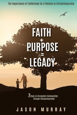 Faith+Purpose=Legacy: 7 Steps to Strengthen Communities Through Entrepreneurship 1