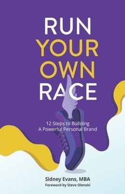 Run Your Own Race: 12 Steps to Building Your Powerful Personal Brand 1