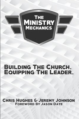 Jeremy Johnson, Chris Hughes - The Ministry Mechanics: Building The Church. Equipping The Leader, Häftad