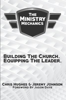 bokomslag The Ministry Mechanics: Building The Church. Equipping The Leader