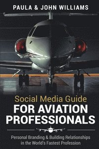bokomslag Social Media Guide for Aviation Professionals: Personal Branding & Building Relationships in the World's Fastest Industry