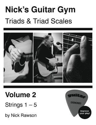 Nick's Guitar Gym: Triads and Triad Scales, Vol. 2: Strings 1, 2, 3, 4, and 5 1