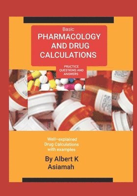 Albert Asiamah - Basic Pharmacology and Drug Calculations ¢Practice Questions and Answe, Häftad