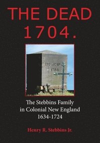 bokomslag The Dead 1704.: The Stebbins Family in Colonial New England 1634 - 1724