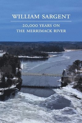 William Sargent - 20,000 Years on the Merrimack River, Häftad