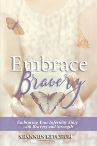 bokomslag Embrace Bravery: Embracing Your Infertility Story with Bravery and Strength