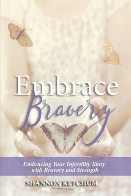 Embrace Bravery: Embracing Your Infertility Story with Bravery and Strength 1