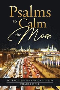 bokomslag Psalms to Calm the Mom: Boys to Men Transition Is Messy