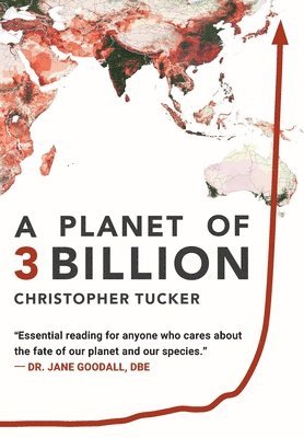 A Planet of 3 Billion: Mapping Humanity's Long History of Ecological Destruction and Finding Our Way to a Resilient Future A Global Citizen's 1