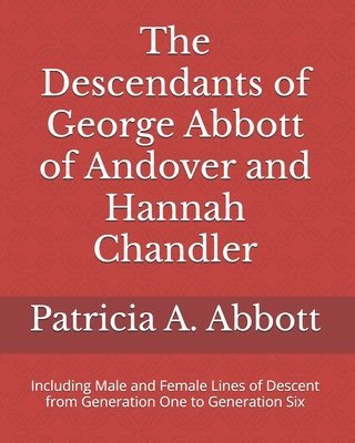 The Descendants of George Abbott of Andover and Hannah Chandler Through Six Generations 1