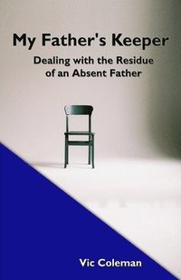 bokomslag My Father's Keeper: Dealing With the Residue of an Absent Father