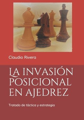 bokomslag La invasión posicional en ajedrez: Tratado de táctica y estrategia