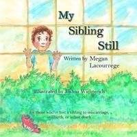 bokomslag My Sibling Still: for those who've lost a sibling to miscarriage, stillbirth, and infant death