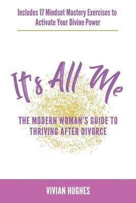 bokomslag It's All Me: The Modern Woman's Guide to Thriving After Divorce