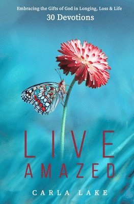 Live Amazed: Embracing the Gifts of God in Longing, Loss, and Life 1