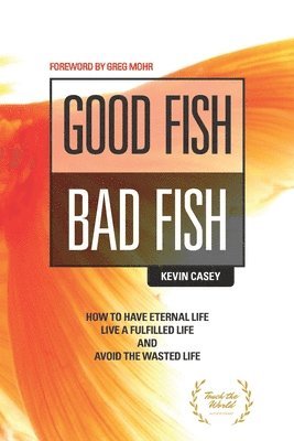 bokomslag Good Fish Bad Fish: How to Have Eternal Life, Live a Fulfilled Life and Avoid the Wasted Life