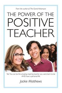 bokomslag The Power of the Positive Teacher: Yes! You CAN be the amazing, inspiring teacher you were born to be- AND have a personal life.