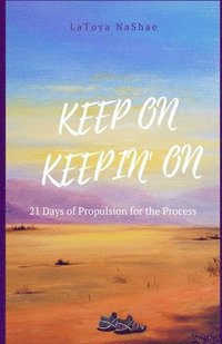 bokomslag Keep On Keepin' On: 21 Days of Propulsion for the Process