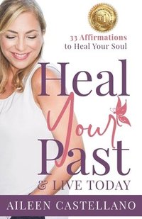 bokomslag Heal Your Past & Live Today: 33 Daily Affirmations to Heal Your Soul