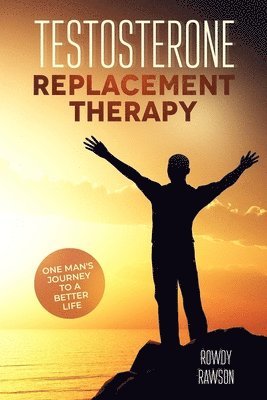 bokomslag Testosterone Replacement Therapy: One Man's Journey To A Better Life