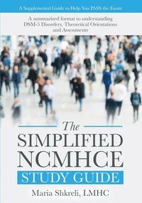 bokomslag The Simplified NCMHCE Study Guide: A Summarized Format to Understanding DSM-5 Disorders, Theoretical Orientations and Assessments