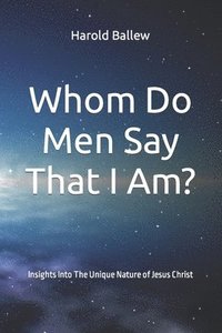 bokomslag Whom Do Men Say That I Am?: Insights Into The Unique Nature of Jesus Christ