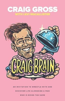 Craig Brain: An invitation to wrestle with and discover life alongside a man who is doing the same. 1