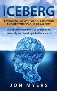 bokomslag Iceberg Exposing Psychopathic Behavior and Restoring Our Humanity: A Biblical level story of overcoming adversity and building a better society