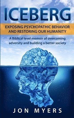 bokomslag Iceberg Exposing Psychopathic Behavior and Restoring Our Humanity: A Biblical level story of overcoming adversity and building a better society