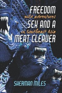 bokomslag Freedom Sex and a Meat Cleaver: Wild Adventures in Southeast Asia