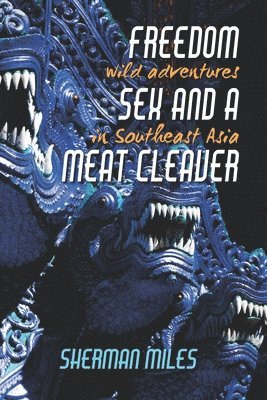 Sherman Miles - Freedom Sex and a Meat Cleaver: Wild Adventures in Southeast Asia, Häftad