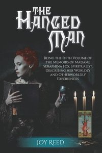 bokomslag The Hanged Man: Being the Fifth Volume of the Memoirs of Madame Seraphina Fox, Spiritualist, Describing Her Worldly and Otherworldly E