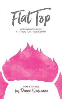 bokomslag FlatTop: Navigating Breast Cancer With Attitude, Fortitude & Spirit