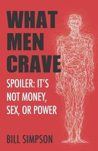 bokomslag What Men Crave: Spoiler: It's Not Money, Sex, or Power