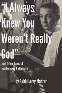 bokomslag "I Always Knew You Weren't Really God" and Other Tales of an Ordinary Rabbinate