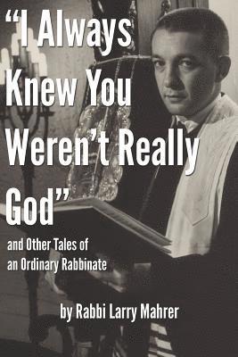 bokomslag "I Always Knew You Weren't Really God" and Other Tales of an Ordinary Rabbinate