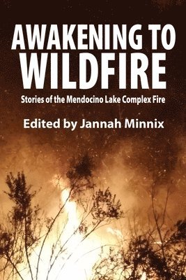 Jannah Minnix - Awakening to Wildfire: Stories of the Mendocino Lake Complex Fire, Häftad