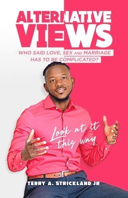 Alternative Views: Who Said Love, Sex and Marriage Has to Be Complicated ? Look at It This Way 1