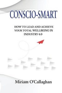 bokomslag Conscio-Smart: How to Lead and Achieve Your Total Wellbeing in Industry 4.0
