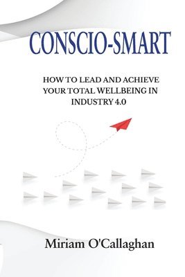 Conscio-Smart: How to Lead and Achieve Your Total Wellbeing in Industry 4.0 1