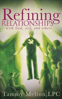 Refining Relationships: with God, self, and others 1