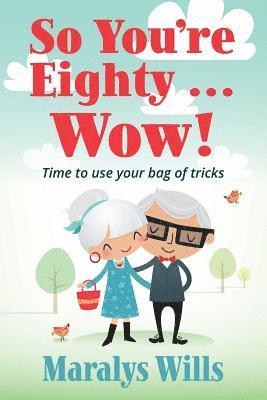 Maralys Wills - So You're Eighty ... Wow!: Time to use your bag of tricks, Häftad