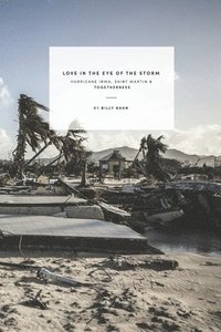 bokomslag Love in the Eye of the Storm: Hurricane Irma, Saint Martin & Togetherness