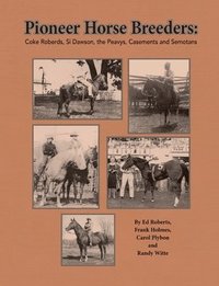 bokomslag Pioneer Horse Breeders: Coke Roberds, Si Dawson, the Peavys, Casements and Semotans