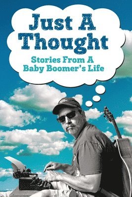 Just A Thought: Stories from a Baby Boomer's Life 1