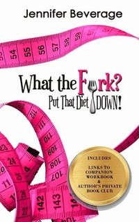 bokomslag What the Fork? Put That Diet Down!: Stop dieting. Lose weight. Love your body.