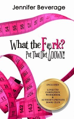 What the Fork? Put That Diet Down!: Stop dieting. Lose weight. Love your body. 1